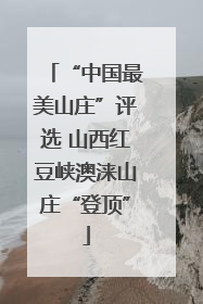 “中国最美山庄”评选 山西红豆峡澳涞山庄“登顶”
