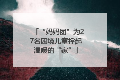“妈妈团”为27名困境儿童撑起温暖的“家”