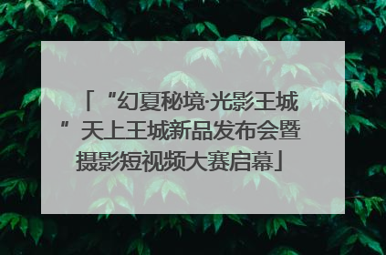 “幻夏秘境·光影王城”天上王城新品发布会暨摄影短视频大赛启幕
