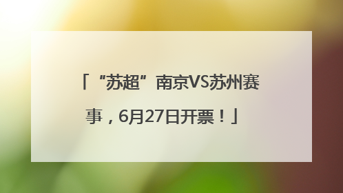 “苏超”南京VS苏州赛事，6月27日开票！
