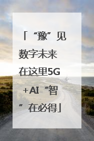 “豫”见数字未来 在这里5G+AI“智”在必得