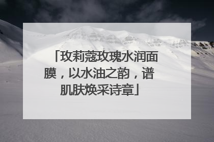 玫莉蔻玫瑰水润面膜，以水油之韵，谱肌肤焕采诗章