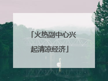 火热副中心兴起清凉经济