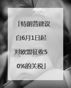 特朗普建议自6月1日起对欧盟征收50%的关税