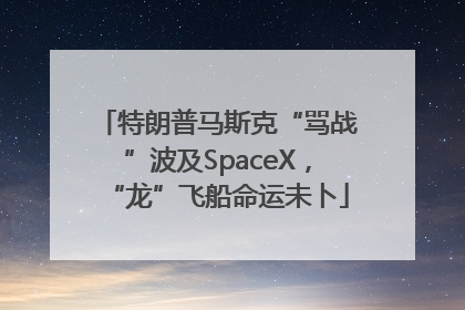 特朗普马斯克“骂战”波及SpaceX，“龙”飞船命运未卜