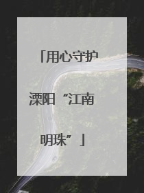 用心守护溧阳“江南明珠”