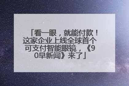 看一眼，就能付款！这家企业上线全球首个可支付智能眼镜，《90早新闻》来了