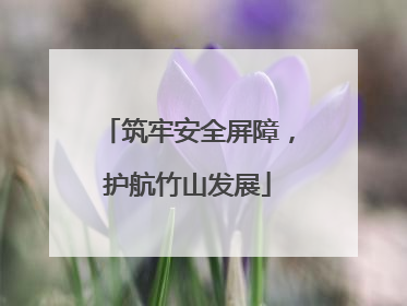 筑牢安全屏障，护航竹山发展