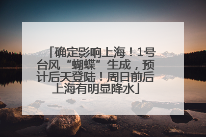 确定影响上海！1号台风“蝴蝶”生成，预计后天登陆！周日前后上海有明显降水