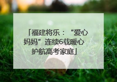 福建将乐：“爱心妈妈”连续6载暖心护航高考家庭