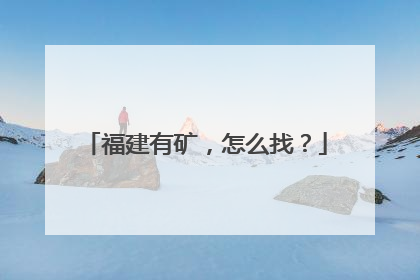 福建有矿，怎么找？