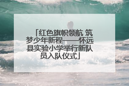 红色旗帜领航 筑梦少年新程——怀远县实验小学举行新队员入队仪式