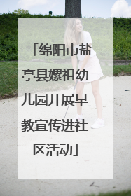 绵阳市盐亭县嫘祖幼儿园开展早教宣传进社区活动