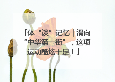 体“谈”记忆｜滑向“中华第一街”，这项运动酷炫十足！