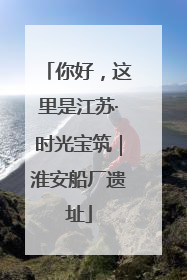 你好，这里是江苏·时光宝筑｜淮安船厂遗址