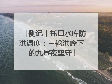侧记丨托口水库防洪调度：三轮洪峰下的九昼夜坚守