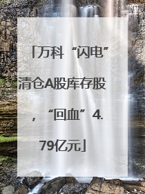 万科“闪电”清仓A股库存股，“回血”4.79亿元