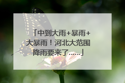 中到大雨+暴雨+大暴雨！河北大范围降雨要来了……