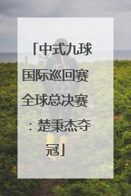 中式九球国际巡回赛全球总决赛：楚秉杰夺冠