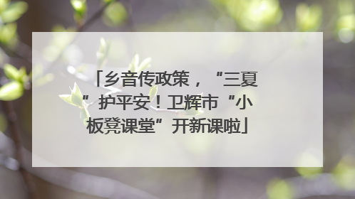 乡音传政策，“三夏”护平安！卫辉市“小板凳课堂”开新课啦