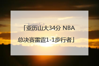 亚历山大34分 NBA总决赛雷霆1-1步行者