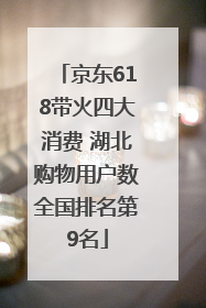 京东618带火四大消费 湖北购物用户数全国排名第9名