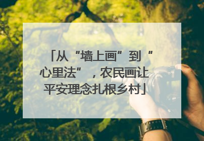 从“墙上画”到“心里法”，农民画让平安理念扎根乡村