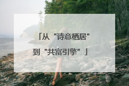 从“诗意栖居”到“共富引擎”