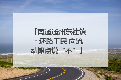 南通通州东社镇：还路于民 向流动摊点说“不”