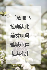 危地马拉确认此前发现玛雅城市遗址年代