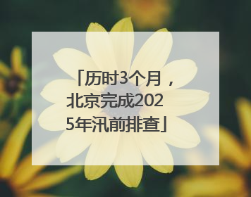 历时3个月，北京完成2025年汛前排查