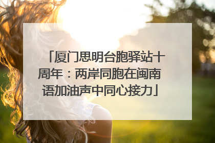 厦门思明台胞驿站十周年：两岸同胞在闽南语加油声中同心接力
