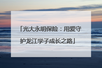 光大永明保险：用爱守护龙江学子成长之路