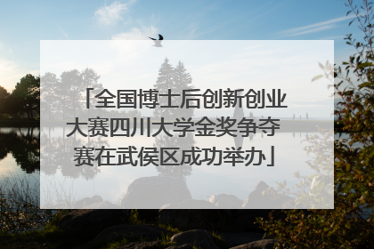 全国博士后创新创业大赛四川大学金奖争夺赛在武侯区成功举办