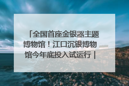 全国首座金银器主题博物馆！江口沉银博物馆今年底投入试运行｜万千气象看四川