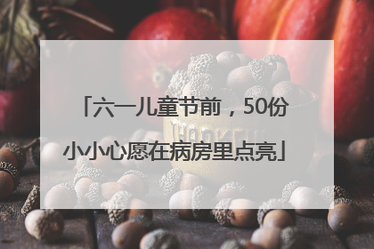 六一儿童节前，50份小小心愿在病房里点亮