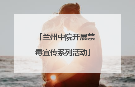 兰州中院开展禁毒宣传系列活动