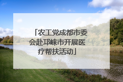 农工党成都市委会赴邛崃市开展医疗帮扶活动
