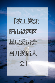 农工党沈阳市铁西区基层委员会召开换届大会