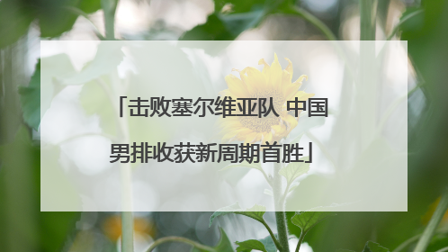 击败塞尔维亚队 中国男排收获新周期首胜