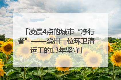 凌晨4点的城市“净行者”——滨州一位环卫清运工的13年坚守