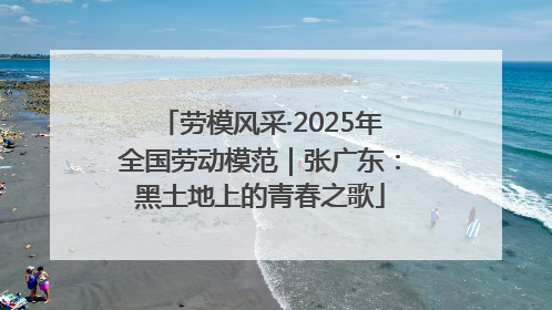 劳模风采·2025年全国劳动模范｜张广东：黑土地上的青春之歌