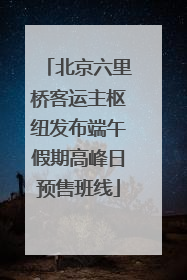 北京六里桥客运主枢纽发布端午假期高峰日预售班线
