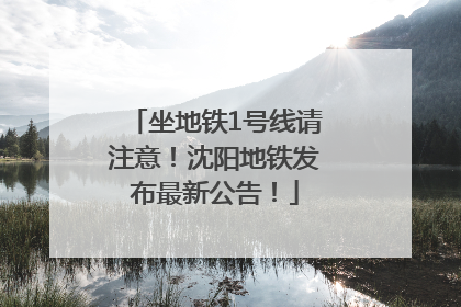 坐地铁1号线请注意！沈阳地铁发布最新公告！