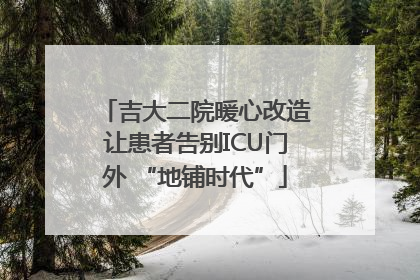 吉大二院暖心改造让患者告别ICU门外 “地铺时代”