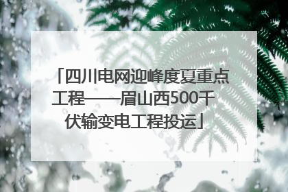 四川电网迎峰度夏重点工程——眉山西500千伏输变电工程投运