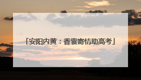 安阳内黄：香囊寄情助高考