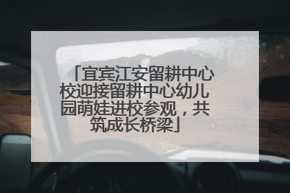 宜宾江安留耕中心校迎接留耕中心幼儿园萌娃进校参观，共筑成长桥梁
