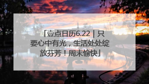 壹点日历6.22｜只要心中有光，生活处处绽放芬芳！周末愉快