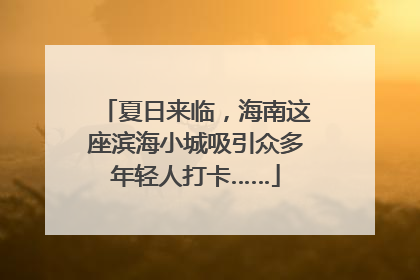 夏日来临，海南这座滨海小城吸引众多年轻人打卡……